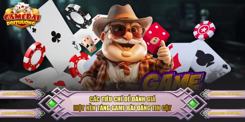 Điểm Danh Top App Game Bài Đáng Chơi Nhất Trong Năm 2026 Các tiêu chí để đánh giá một nền tảng game bài đáng tin cậy