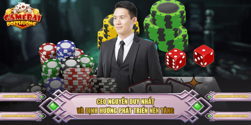 CEO Nguyễn Duy Nhất Tài Ba Của Game Bài Đổi Thưởng CEO Nguyễn Duy Nhất và định hướng phát triển nền tảng