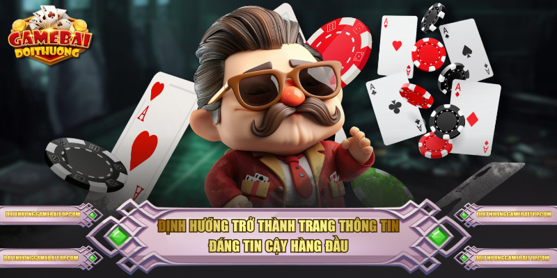 Định hướng trở thành trang thông tin đáng tin cậy hàng đầu