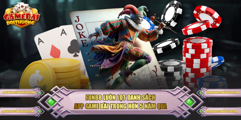 Điểm Danh Top App Game Bài Đáng Chơi Nhất Trong Năm 2026 FUN88 luôn lọt danh sách app game bài trong hơn 5 năm qua