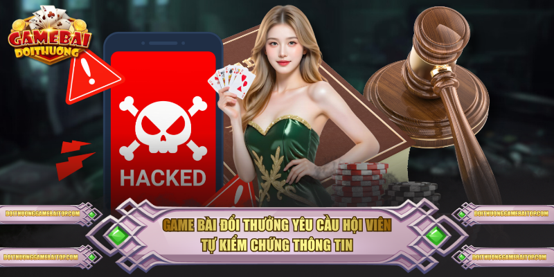 Game Bài Đổi Thưởng yêu cầu hội viên tự kiểm chứng thông tin