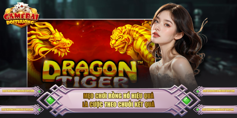 Mẹo chơi Rồng Hổ hiệu quả là cược theo chuỗi kết quả