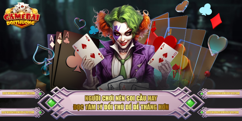 Người chơi nên soi cầu hay đọc tâm lý đối thủ để dễ thắng hơn