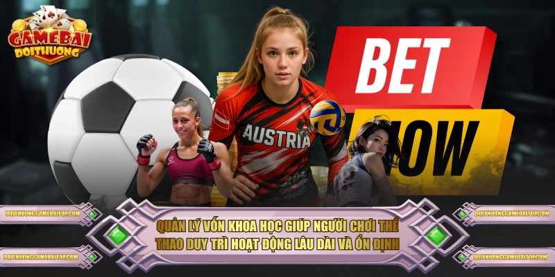 Thể Thao Đổi Thưởng - Nơi Hội Tụ Đam Mê Và Cơ Hội Quản lý vốn khoa học giúp người chơi thể thao duy trì hoạt động lâu dài và ổn định