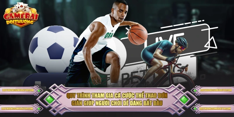 Thể Thao Đổi Thưởng - Nơi Hội Tụ Đam Mê Và Cơ Hội Quy trình tham gia cá cược thể thao đơn giản giúp người chơi dễ dàng bắt đầu